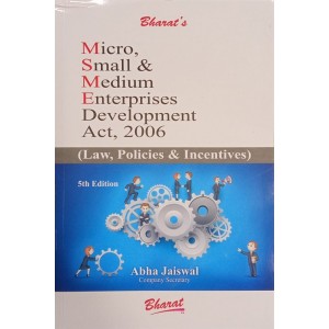 Bharat’s Micro, Small & Medium Enterprises Development Act, 2006 (Law, Policies & Incentives) by Abha Jaiswal | MSMED